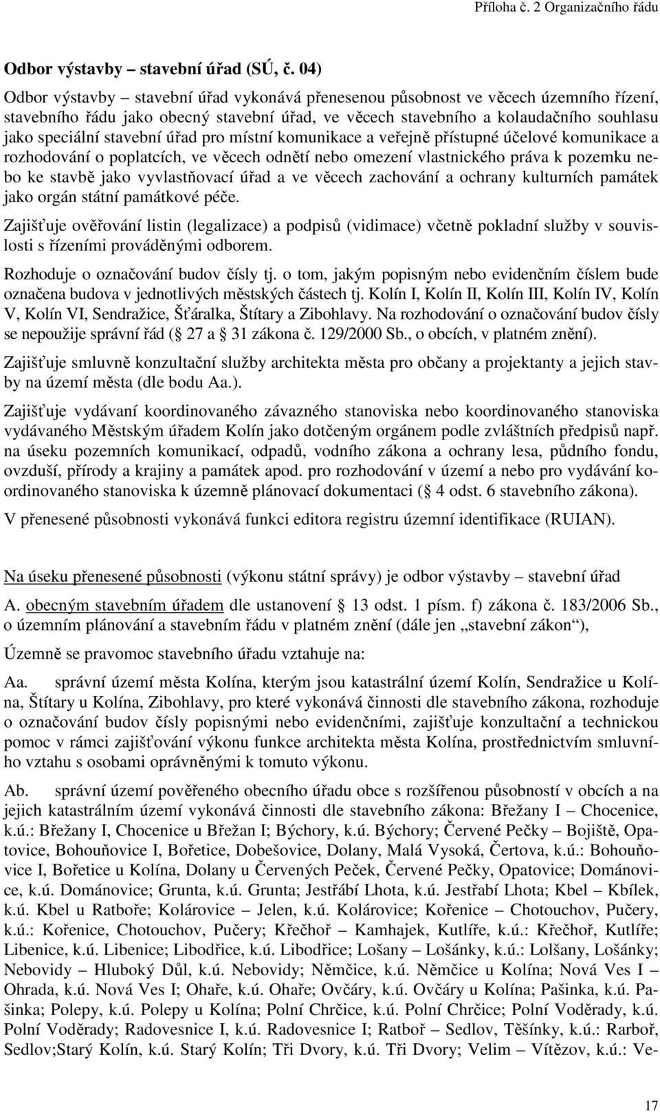 stavební úřad pro místní komunikace a veřejně přístupné účelové komunikace a rozhodování o poplatcích, ve věcech odnětí nebo omezení vlastnického práva k pozemku nebo ke stavbě jako vyvlastňovací