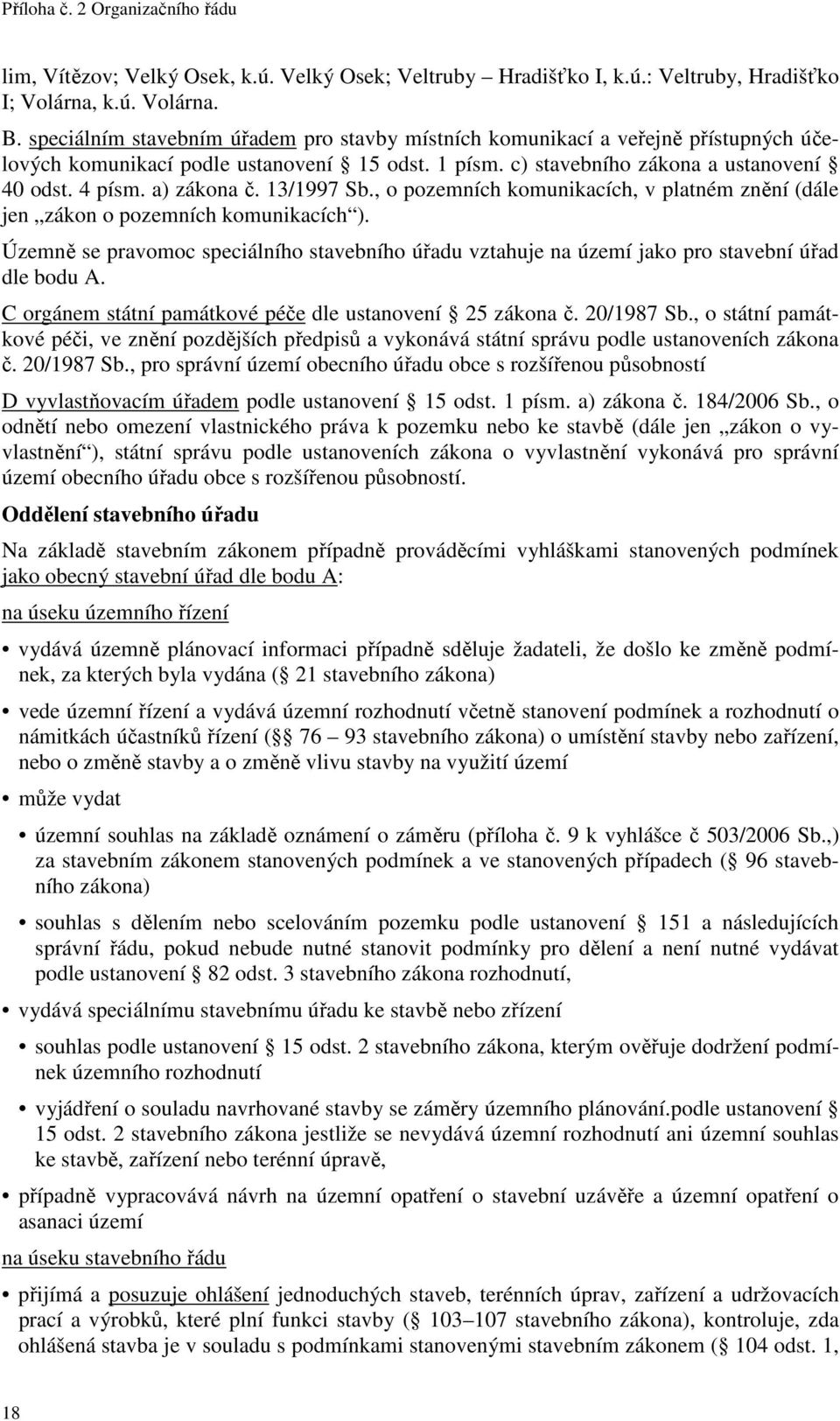 13/1997 Sb., o pozemních komunikacích, v platném znění (dále jen zákon o pozemních komunikacích ). Územně se pravomoc speciálního stavebního úřadu vztahuje na území jako pro stavební úřad dle bodu A.