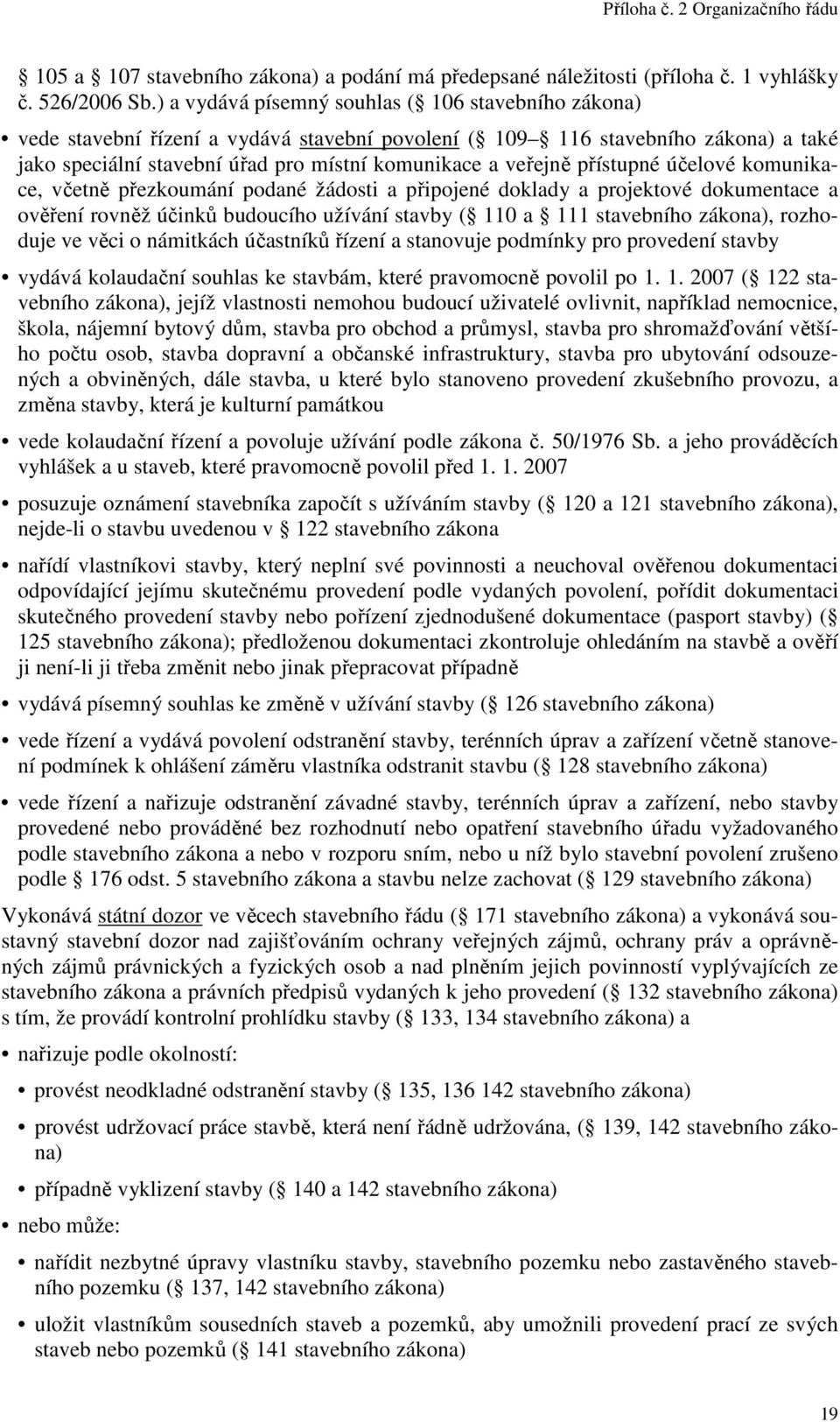 přístupné účelové komunikace, včetně přezkoumání podané žádosti a připojené doklady a projektové dokumentace a ověření rovněž účinků budoucího užívání stavby ( 110 a 111 stavebního zákona), rozhoduje