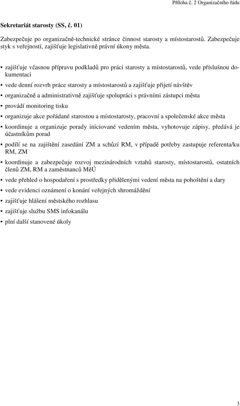 administrativně zajišťuje spolupráci s právními zástupci města provádí monitoring tisku organizuje akce pořádané starostou a místostarosty, pracovní a společenské akce města koordinuje a organizuje