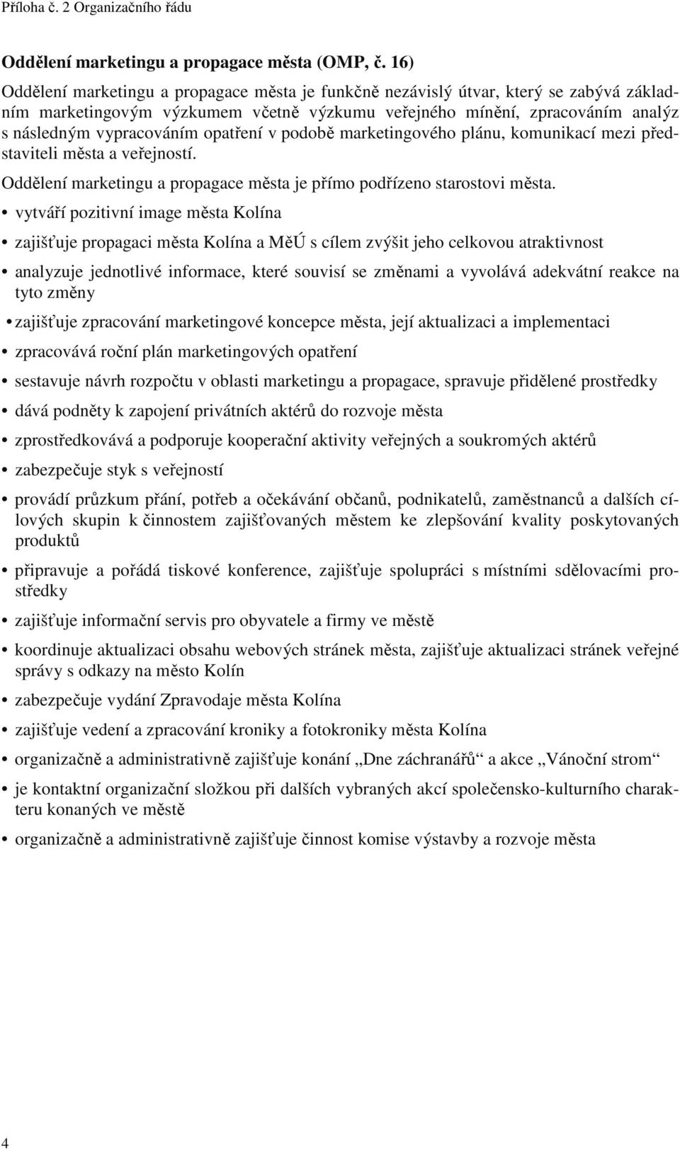 opatření v podobě marketingového plánu, komunikací mezi představiteli města a veřejností. Oddělení marketingu a propagace města je přímo podřízeno starostovi města.