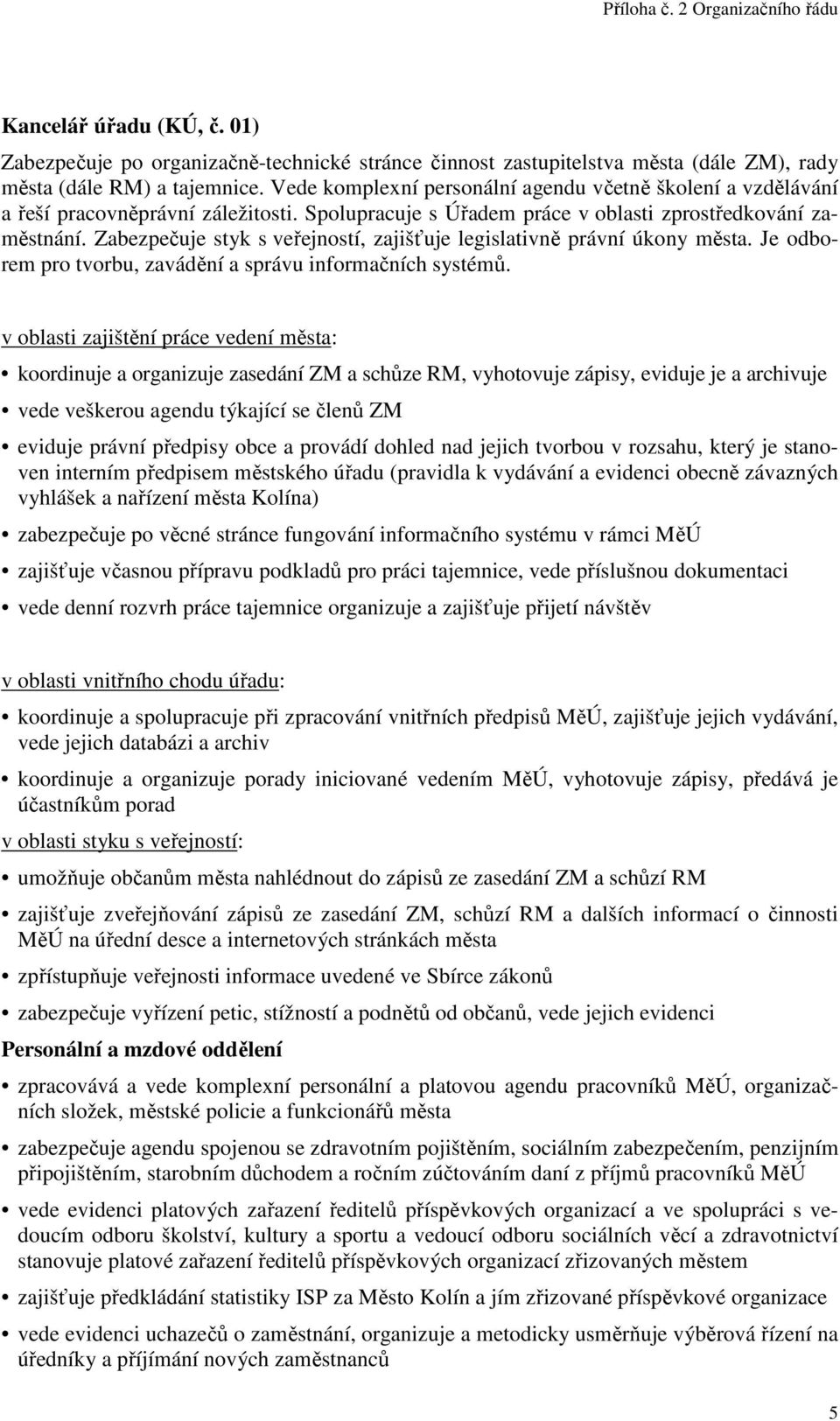 Zabezpečuje styk s veřejností, zajišťuje legislativně právní úkony města. Je odborem pro tvorbu, zavádění a správu informačních systémů.