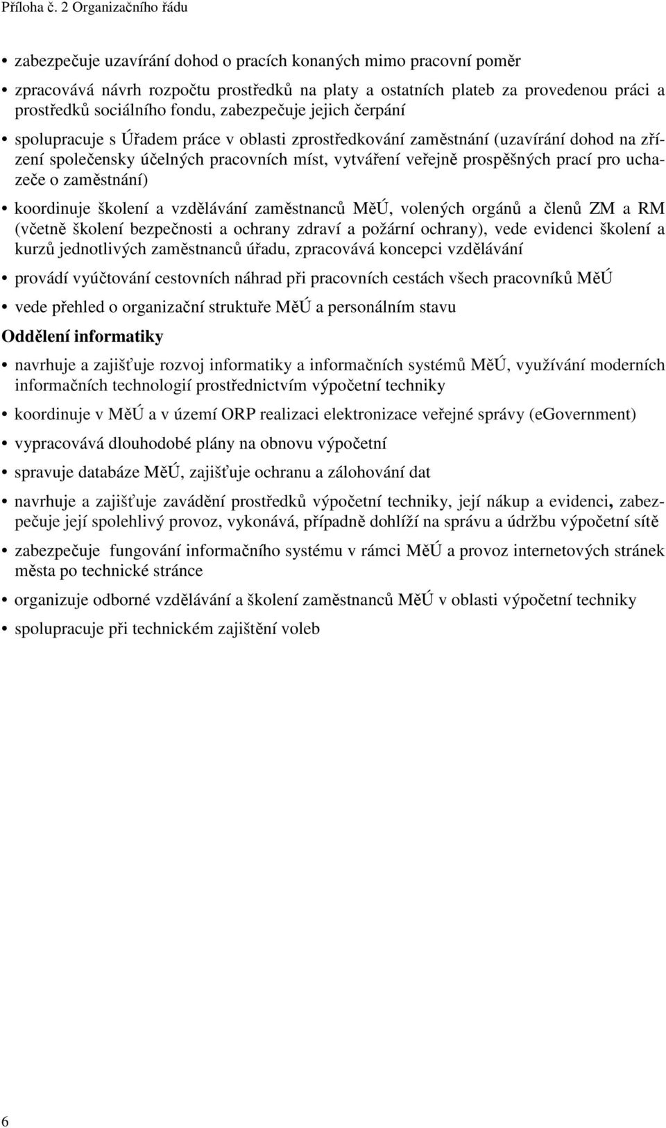 zaměstnání) koordinuje školení a vzdělávání zaměstnanců MěÚ, volených orgánů a členů ZM a RM (včetně školení bezpečnosti a ochrany zdraví a požární ochrany), vede evidenci školení a kurzů