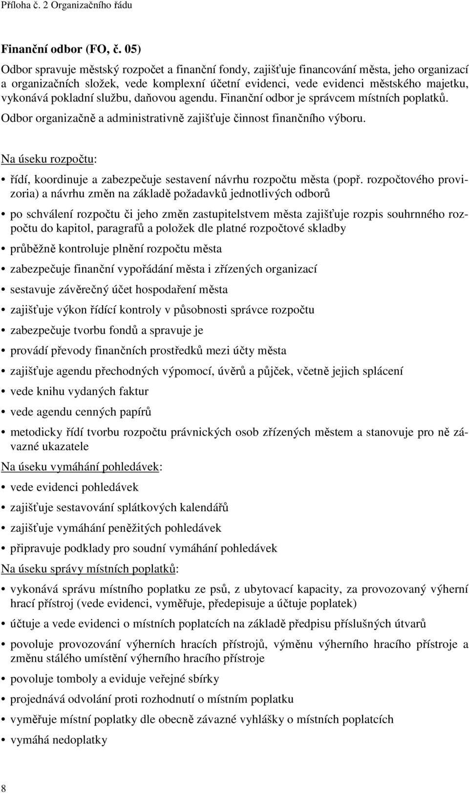 pokladní službu, daňovou agendu. Finanční odbor je správcem místních poplatků. Odbor organizačně a administrativně zajišťuje činnost finančního výboru.