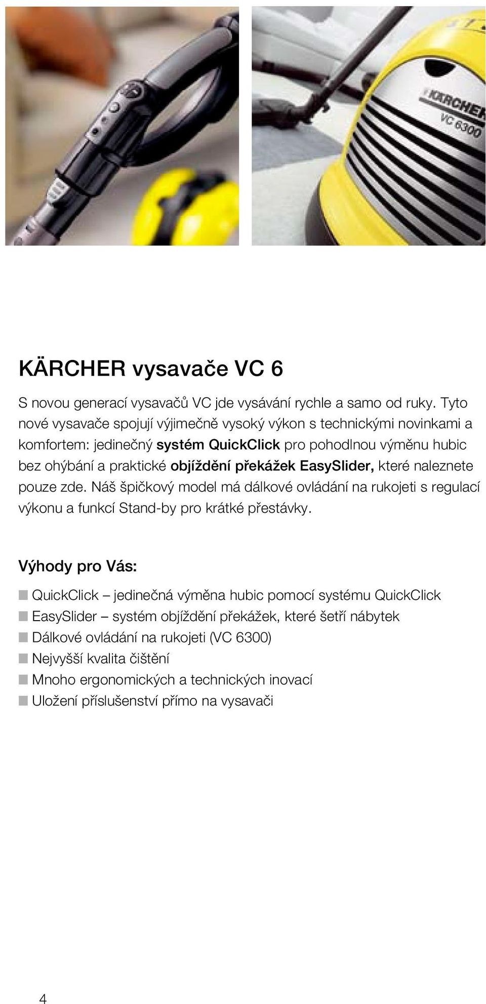 překážek EasySlider, které naleznete pouze zde. Náš špičkový model má dálkové ovládání na rukojeti s regulací výkonu a funkcí Stand-by pro krátké přestávky.
