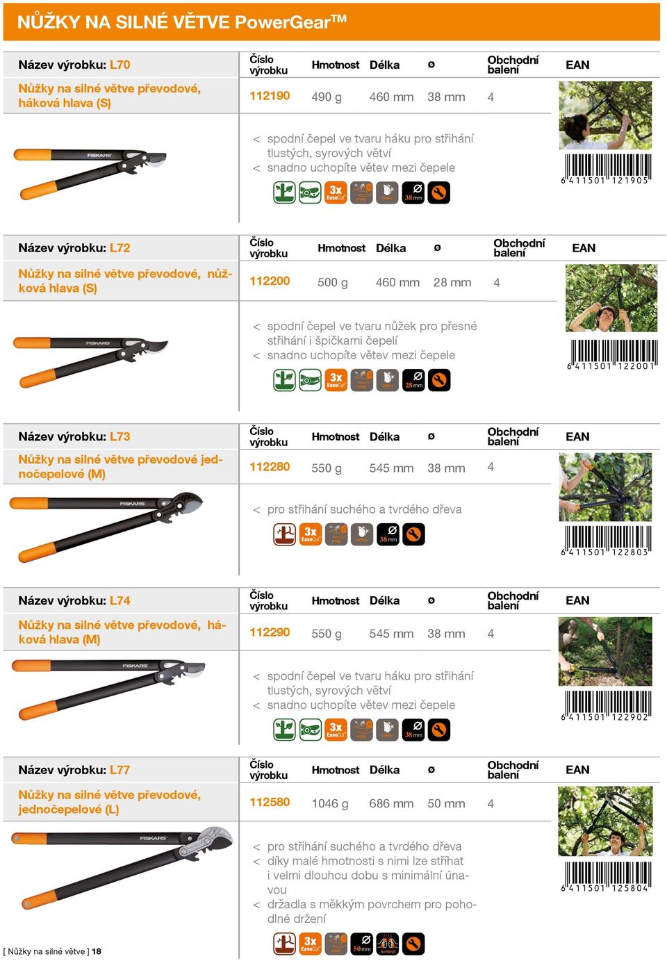 špičkami čepelí < snadno uchopíte větev mezi čepele *6411501122001* 28 Název : L73 Nůžky na silné větve převodové jednočepelové (M) ø 112280 550 g 545 mm 38 mm 4 < pro střihání suchého a tvrdého