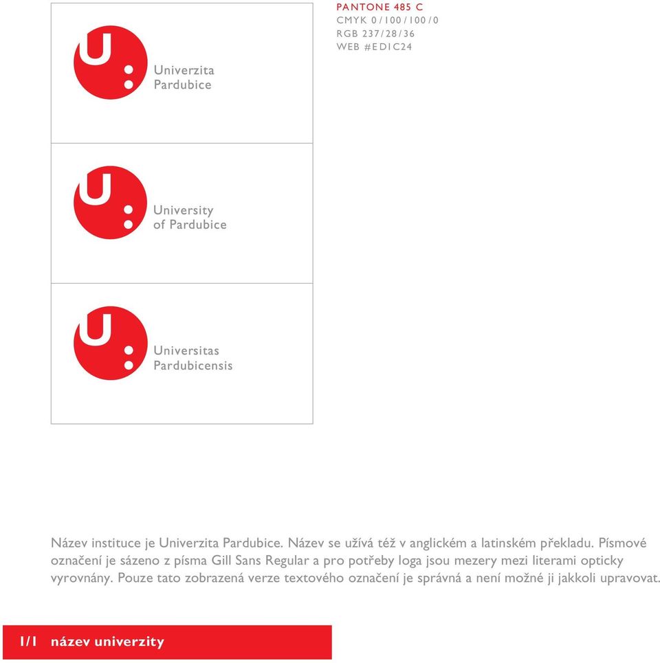 Písmové označení je sázeno z písma Gill Sans Regular a pro potřeby loga jsou mezery mezi literami