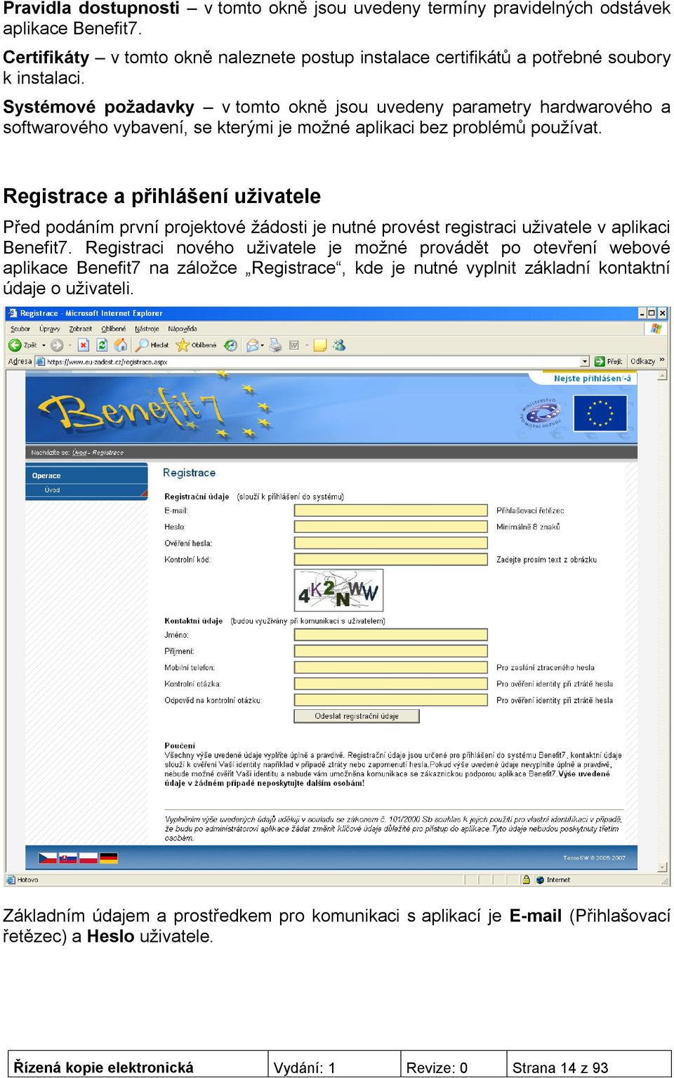 Registrace a přihlášení uživatele Před podáním první projektové žádosti je nutné provést registraci uživatele v aplikaci Benefit7.