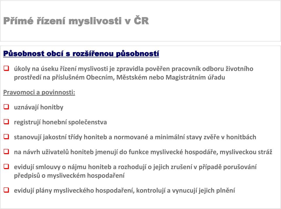 minimální stavy zvěře v honitbách na návrh uživatelů honiteb jmenují do funkce myslivecké hospodáře, mysliveckou stráž evidují smlouvy o nájmu honiteb a