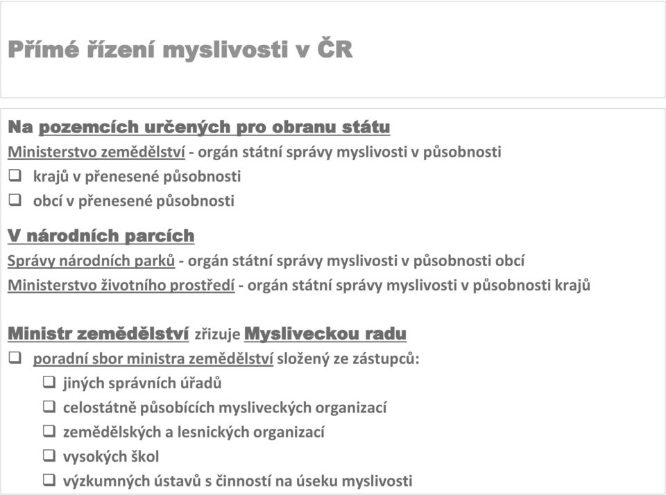 orgán státní správy myslivosti v působnosti krajů Ministr zemědělství zřizuje Mysliveckou radu poradní sbor ministra zemědělství složený ze zástupců: