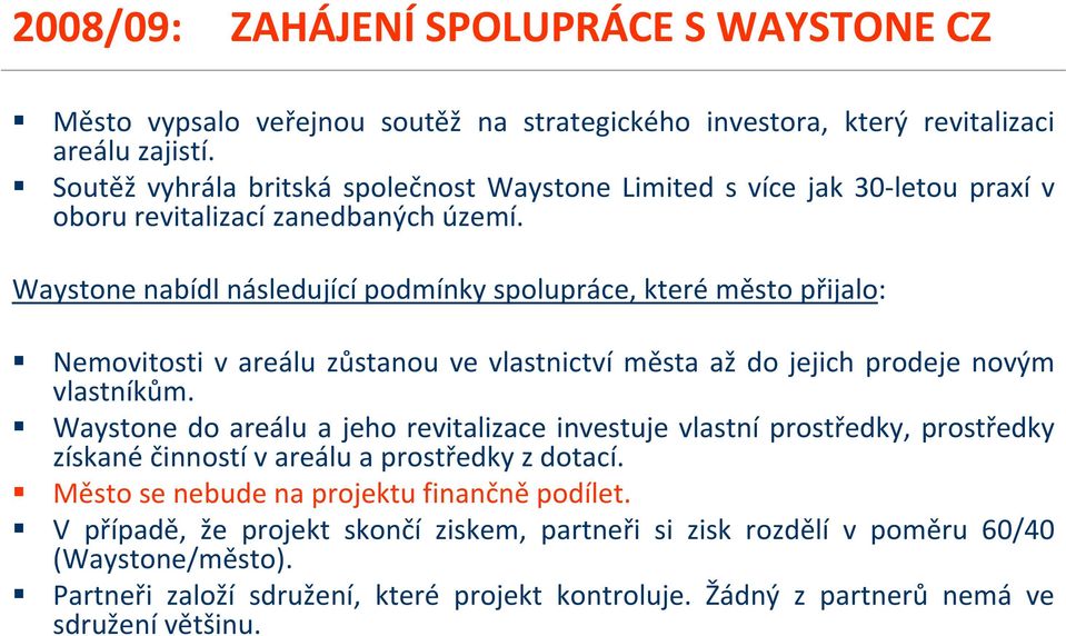 Waystone nabídl následující podmínky spolupráce, které město přijalo: Nemovitosti v areálu zůstanou ve vlastnictví města až do jejich prodeje novým vlastníkům.