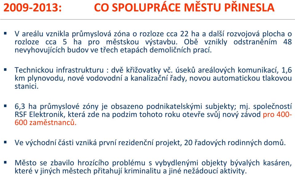 úseků areálových komunikací, 1,6 km plynovodu, nové vodovodní a kanalizační řady, novou automatickou tlakovou stanici. 6,3 ha průmyslové zóny je obsazeno podnikatelskými subjekty; mj.