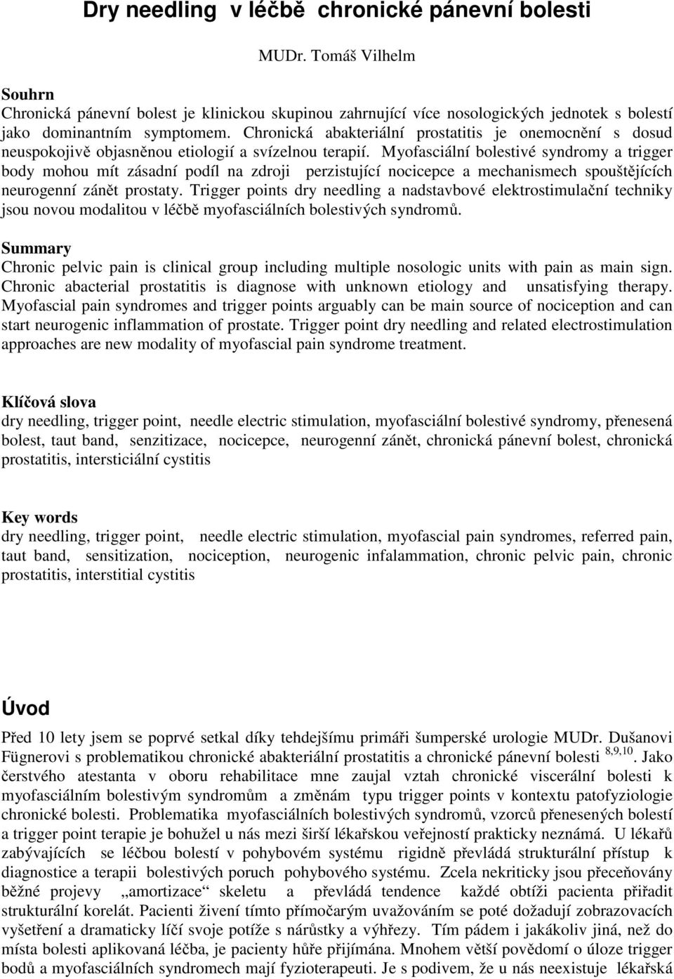 Myofasciální bolestivé syndromy a trigger body mohou mít zásadní podíl na zdroji perzistující nocicepce a mechanismech spouštějících neurogenní zánět prostaty.