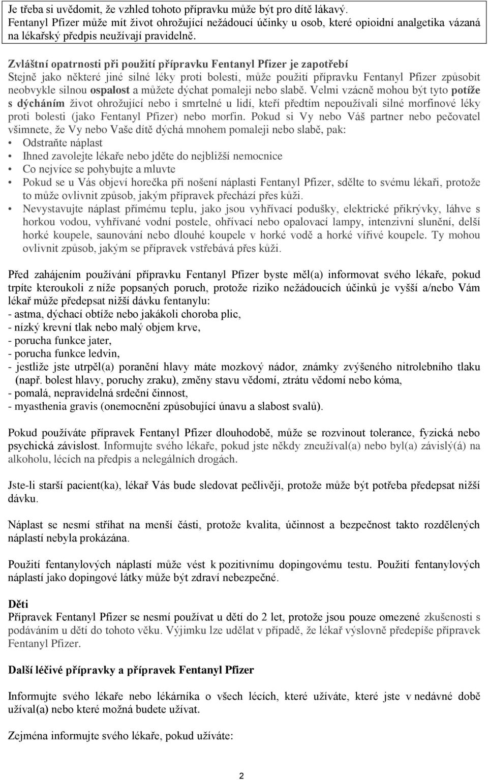 Zvláštní opatrnosti při použití přípravku Fentanyl Pfizer je zapotřebí Stejně jako některé jiné silné léky proti bolesti, může použití přípravku Fentanyl Pfizer způsobit neobvykle silnou ospalost a