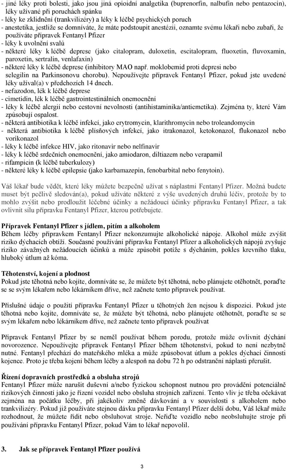 deprese (jako citalopram, duloxetin, escitalopram, fluoxetin, fluvoxamin, paroxetin, sertralin, venlafaxin) - některé léky k léčbě deprese (inhibitory MAO např.