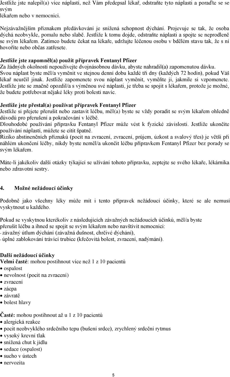 Jestliže k tomu dojde, odstraňte náplasti a spojte se neprodleně se svým lékařem. Zatímco budete čekat na lékaře, udržujte léčenou osobu v bdělém stavu tak, že s ní hovoříte nebo občas zatřesete.