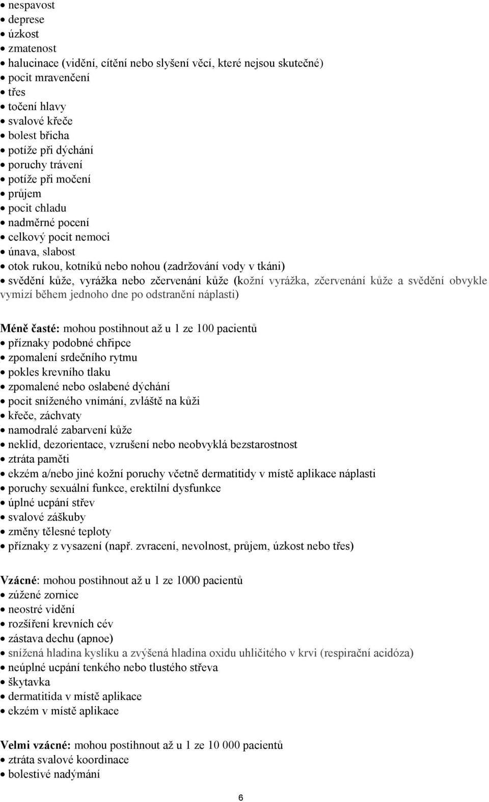 (kožní vyrážka, zčervenání kůže a svědění obvykle vymizí během jednoho dne po odstranění náplasti) Méně časté: mohou postihnout až u 1 ze 100 pacientů příznaky podobné chřipce zpomalení srdečního