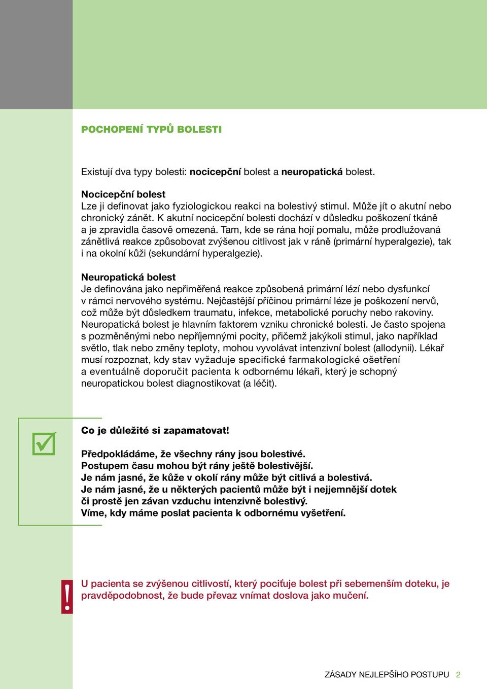 Tam, kde se rána hojí pomalu, může prodlužovaná zánětlivá reakce způsobovat zvýšenou citlivost jak v ráně (primární hyperalgezie), tak i na okolní kůži (sekundární hyperalgezie).