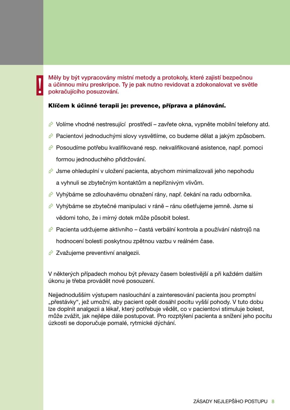 Pacientovi jednoduchými slovy vysvětlíme, co budeme dělat a jakým způsobem. Posoudíme potřebu kvalifikované resp. nekvalifikované asistence, např. pomoci formou jednoduchého přidržování.