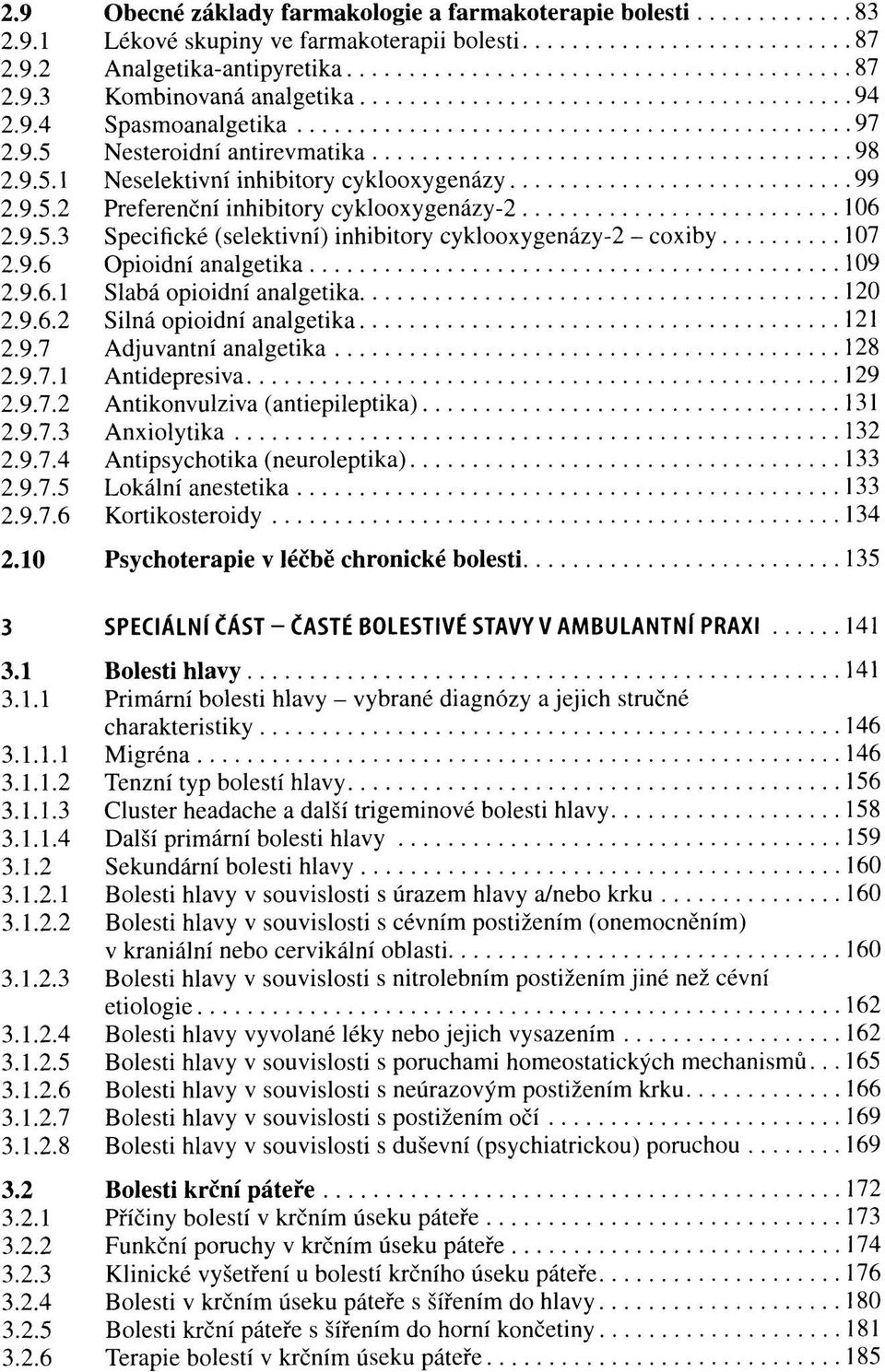 9.6 Opioidní analgetika 109 2.9.6.1 Slabá opioidní analgetika 120 2.9.6.2 Silná opioidní analgetika 121 2.9.7 Adjuvantní analgetika 128 2.9.7.1 Antidepresiva 129 2.9.7.2 Antikonvulziva (antiepileptika) 131 2.