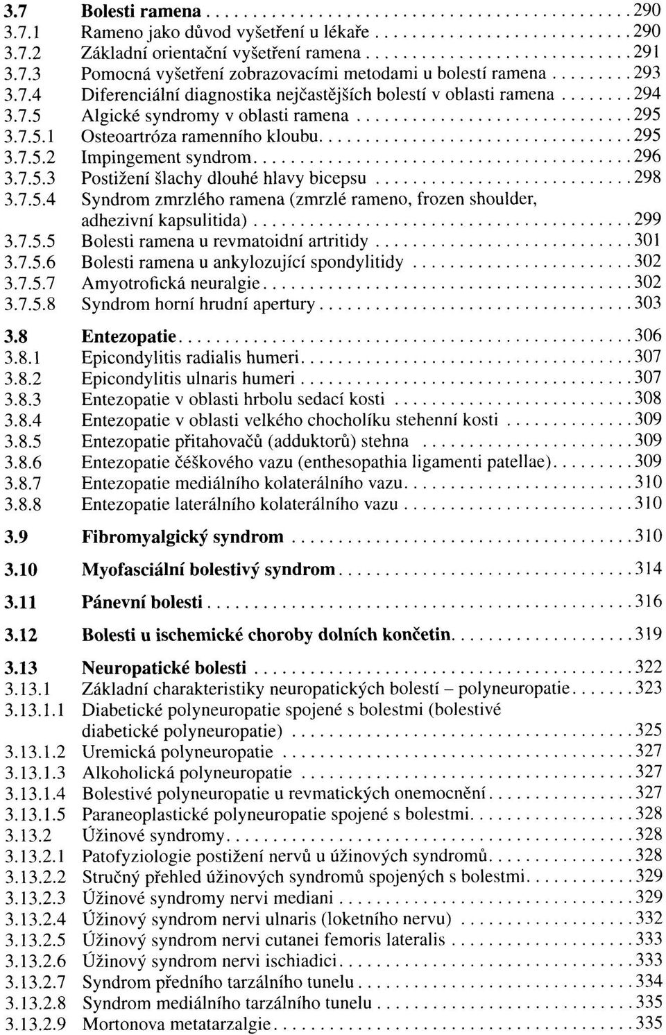 7.5.5 Bolesti ramena u revmatoidní artritidy 301 3.7.5.6 Bolesti ramena u ankylozující spondylitidy 302 3.7.5.7 Amyotrofická neuralgie 302 3.7.5.8 Syndrom horní hrudní apertury 303 3.