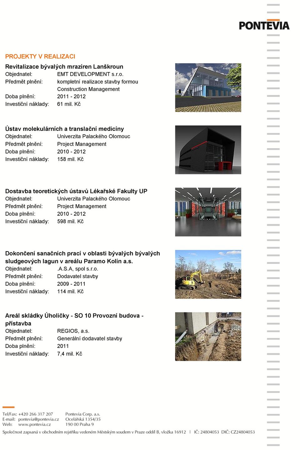 Kč Dostavba teoretických ústavů Lékařské Fakulty UP Objednatel: Univerzita Palackého Olomouc Doba plnění: 2010-2012 Investiční náklady: 598 mil.