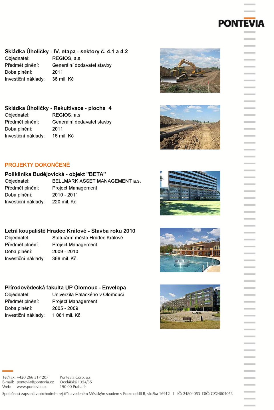 Kč PROJEKTY DOKONČENÉ Poliklinika Budějovická - objekt "BETA" Objednatel: BELLMARK ASSET MANAGEMENT a.s. Doba plnění: 2010-2011 Investiční náklady: 220 mil.