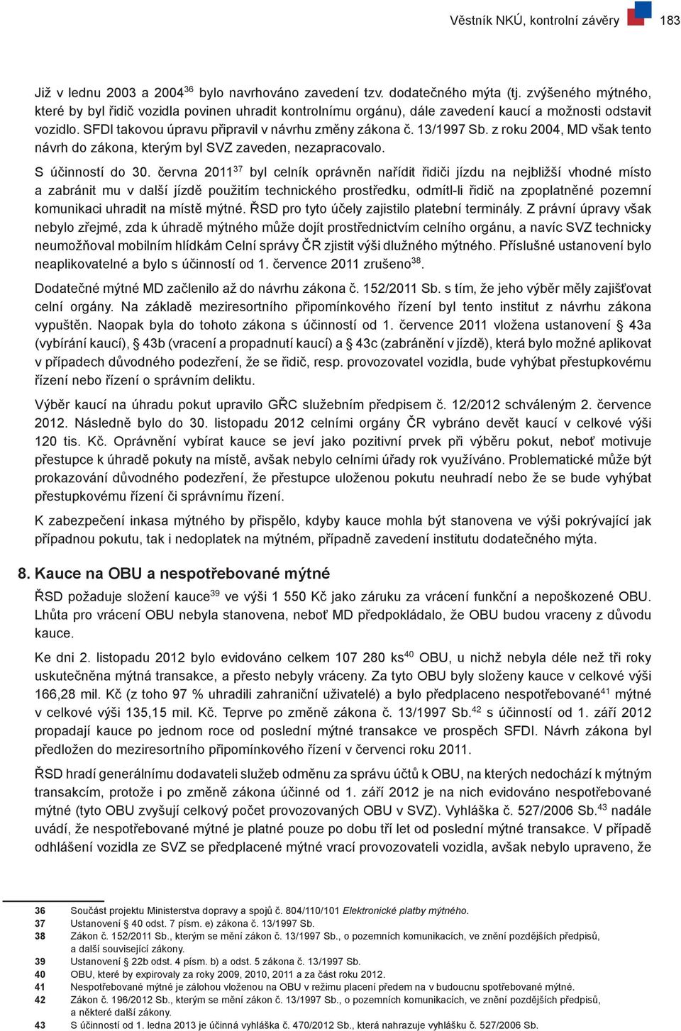 z roku 2004, MD však tento návrh do zákona, kterým byl SVZ zaveden, nezapracovalo. S účinností do 30.