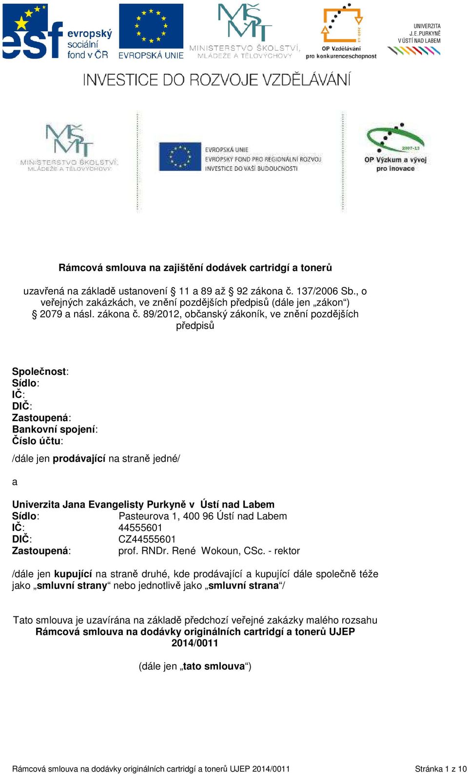 89/2012, občanský zákoník, ve znění pozdějších předpisů Společnost: Sídlo: IČ: DIČ: Zastoupená: Bankovní spojení: Číslo účtu: /dále jen prodávající na straně jedné/ a Univerzita Jana Evangelisty