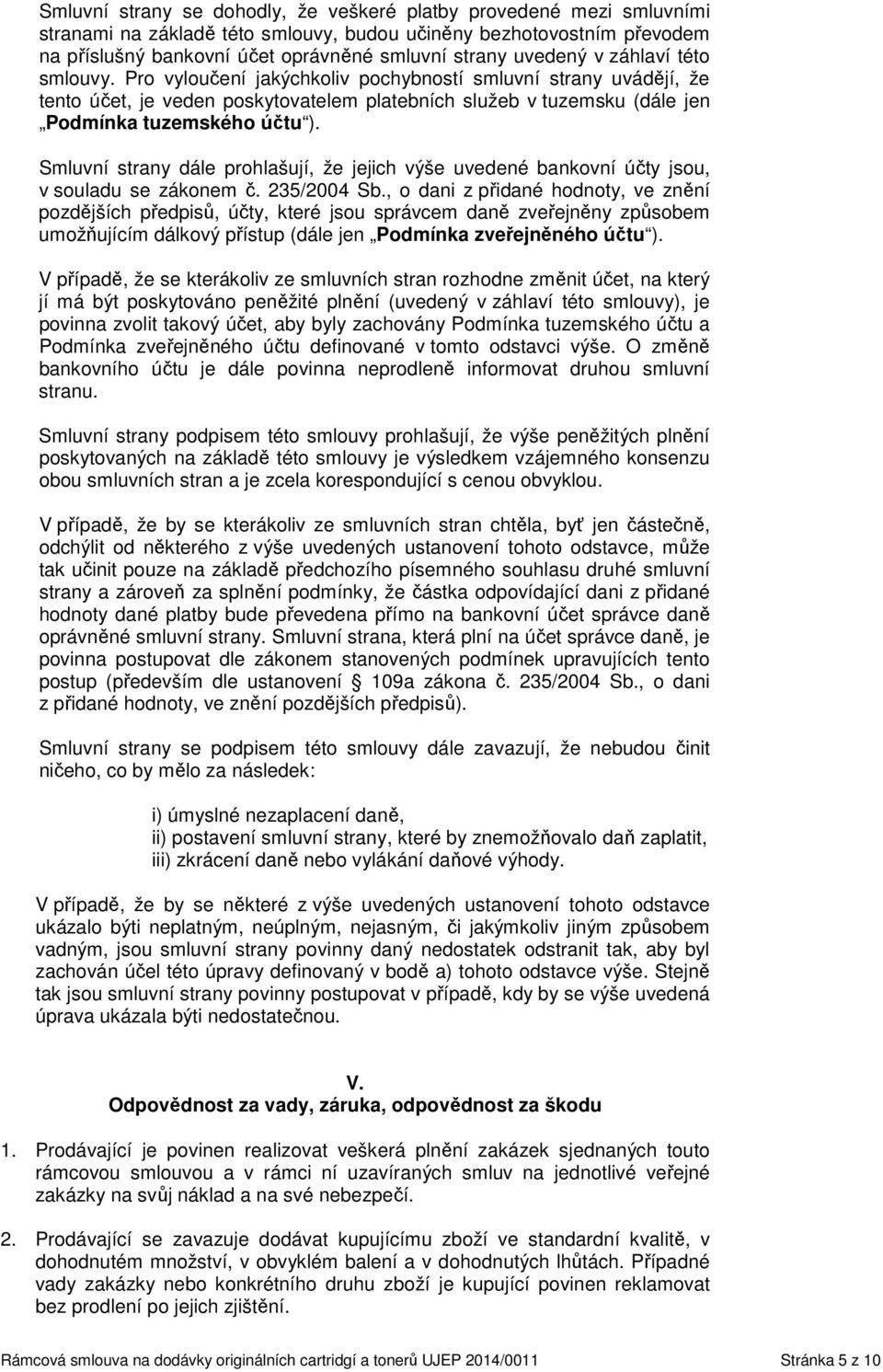 Smluvní strany dále prohlašují, že jejich výše uvedené bankovní účty jsou, v souladu se zákonem č. 235/2004 Sb.