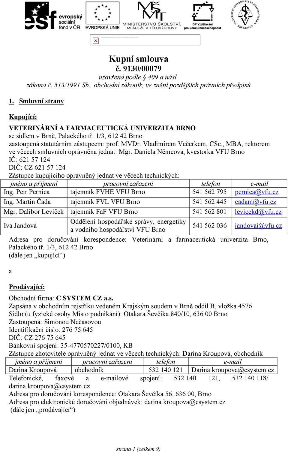, obchodní zákoník, ve znění pozdějších právních předpisů 1. Smluvní strany Kupující: VETERINÁRNÍ A FARMACEUTICKÁ UNIVERZITA BRNO se sídlem v Brně, Palackého tř.