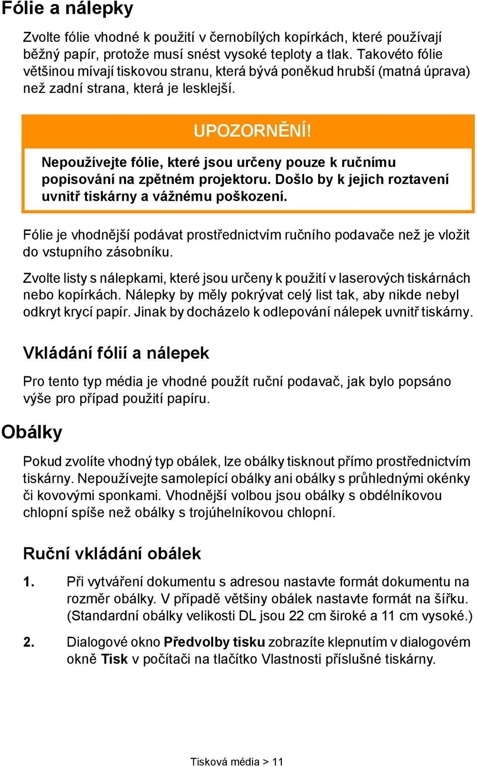 Nepoužívejte fólie, které jsou určeny pouze k ručnímu popisování na zpětném projektoru. Došlo by k jejich roztavení uvnitř tiskárny a vážnému poškození.