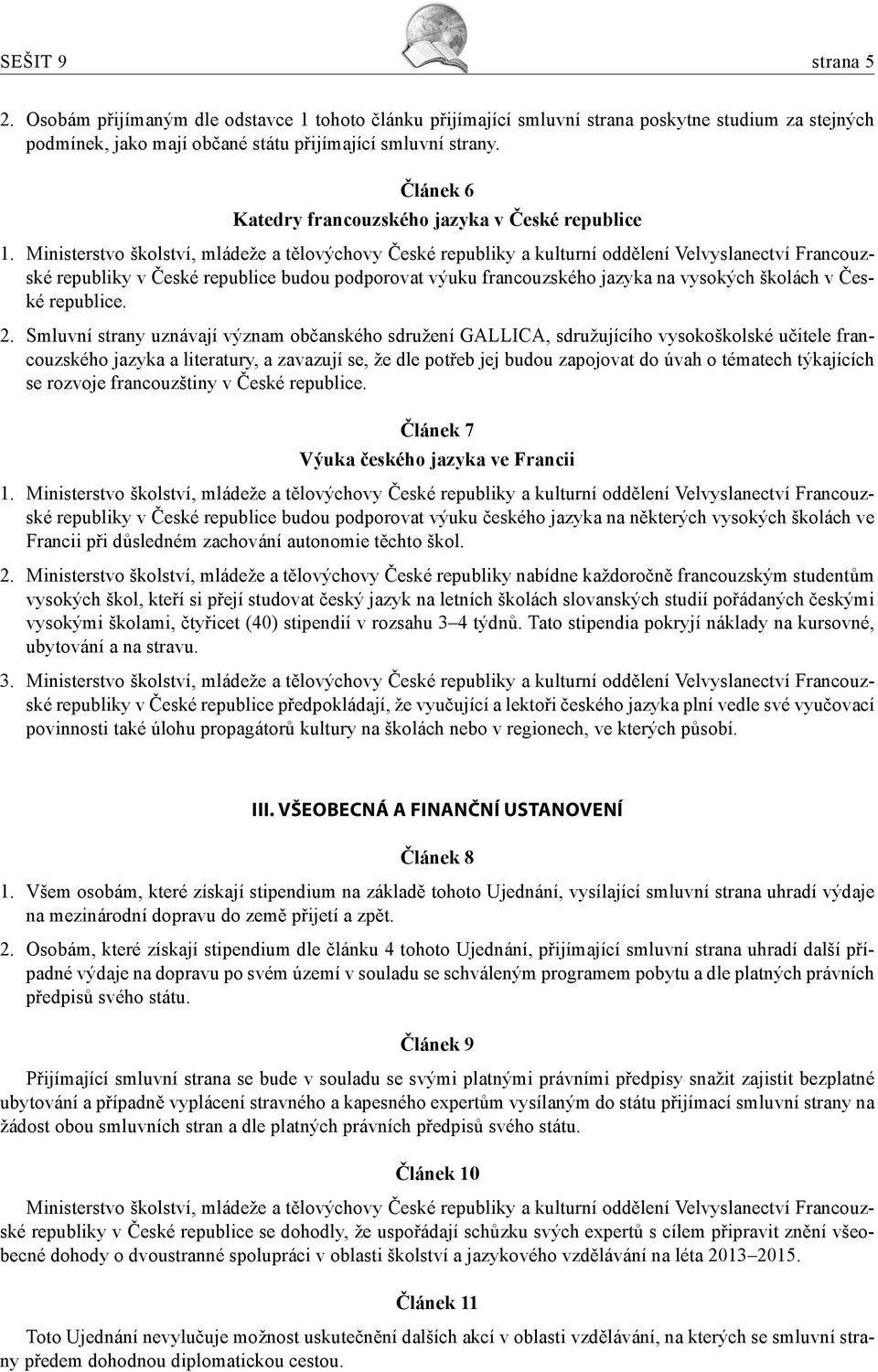 podporovat výuku francouzského jazyka na vysokých školách v České republice.