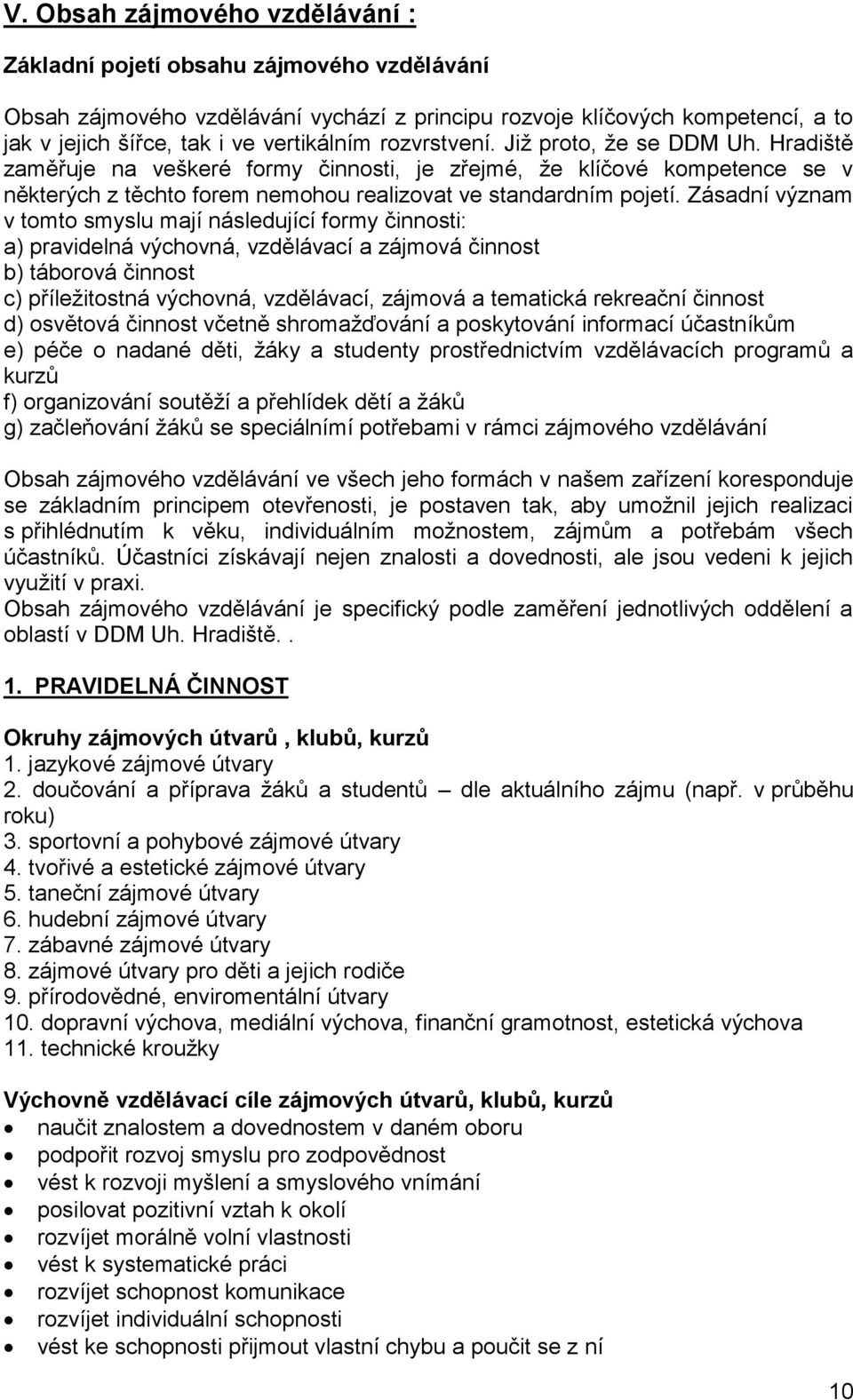 Zásadní význam v tomto smyslu mají následující formy činnosti: a) pravidelná výchovná, vzdělávací a zájmová činnost b) táborová činnost c) příležitostná výchovná, vzdělávací, zájmová a tematická