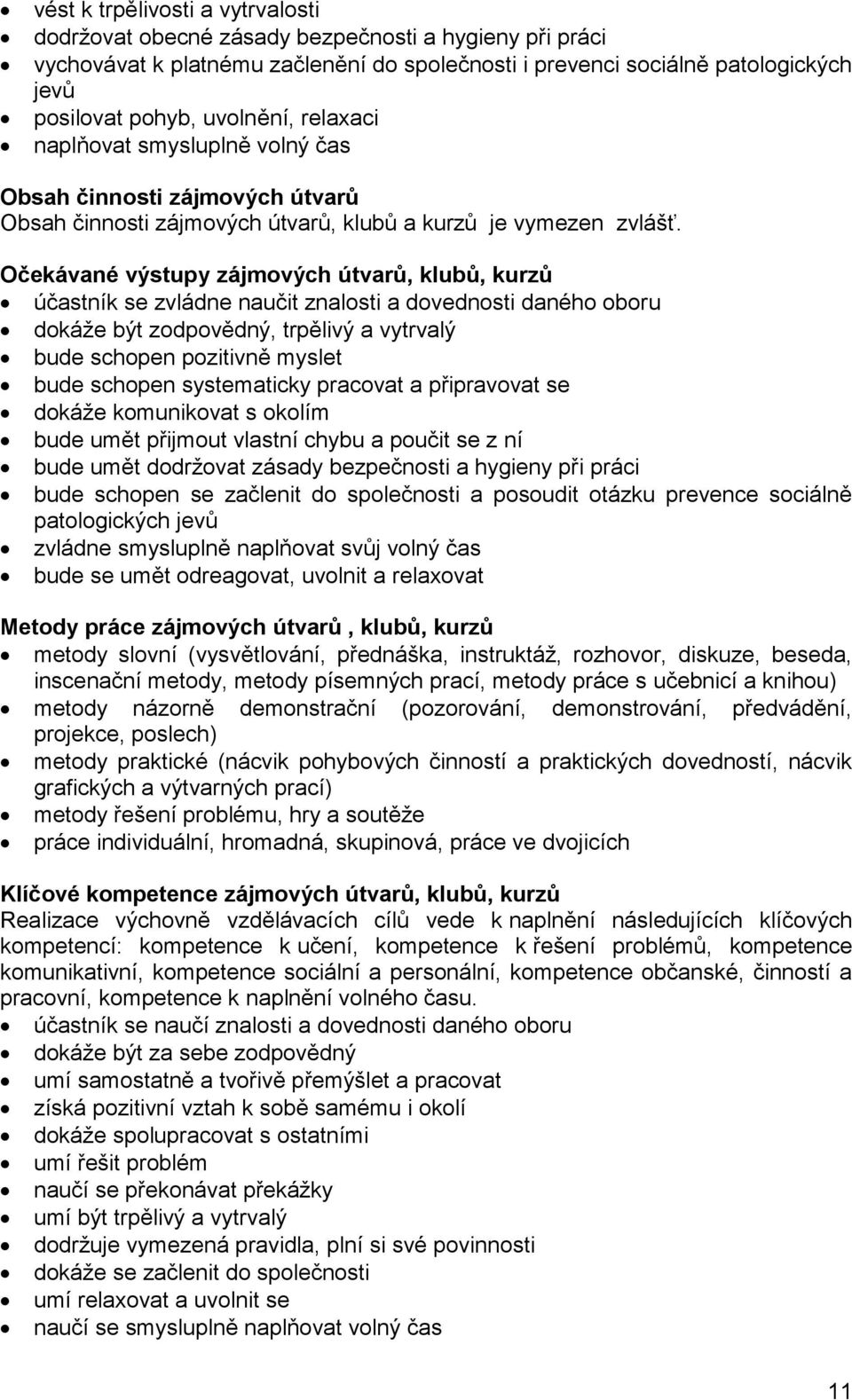 Očekávané výstupy zájmových útvarů, klubů, kurzů účastník se zvládne naučit znalosti a dovednosti daného oboru dokáže být zodpovědný, trpělivý a vytrvalý bude schopen pozitivně myslet bude schopen