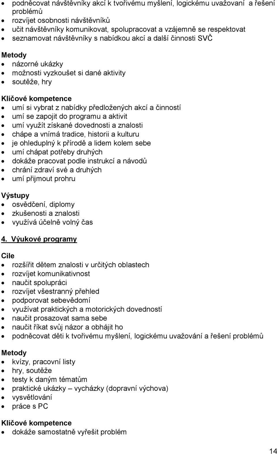 zapojit do programu a aktivit umí využít získané dovednosti a znalosti chápe a vnímá tradice, historii a kulturu je ohleduplný k přírodě a lidem kolem sebe umí chápat potřeby druhých dokáže pracovat