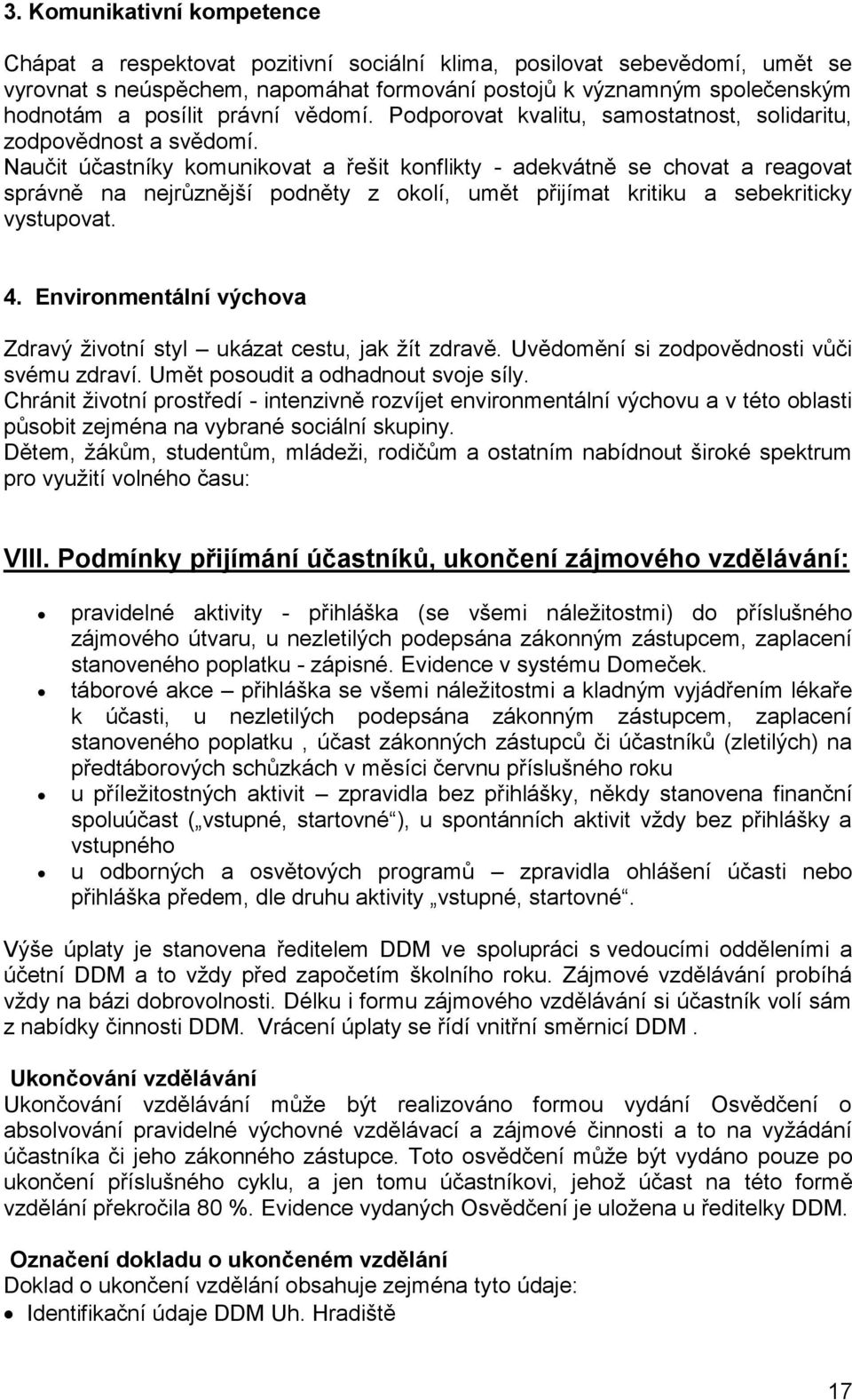 Naučit účastníky komunikovat a řešit konflikty - adekvátně se chovat a reagovat správně na nejrůznější podněty z okolí, umět přijímat kritiku a sebekriticky vystupovat. 4.