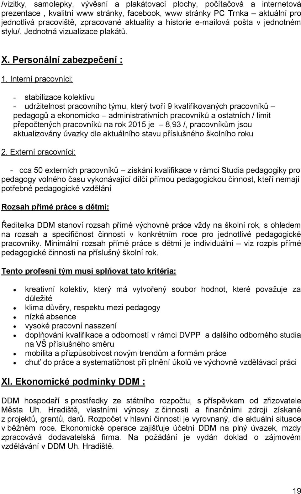 Interní pracovníci: - stabilizace kolektivu - udržitelnost pracovního týmu, který tvoří 9 kvalifikovaných pracovníků pedagogů a ekonomicko administrativních pracovníků a ostatních / limit