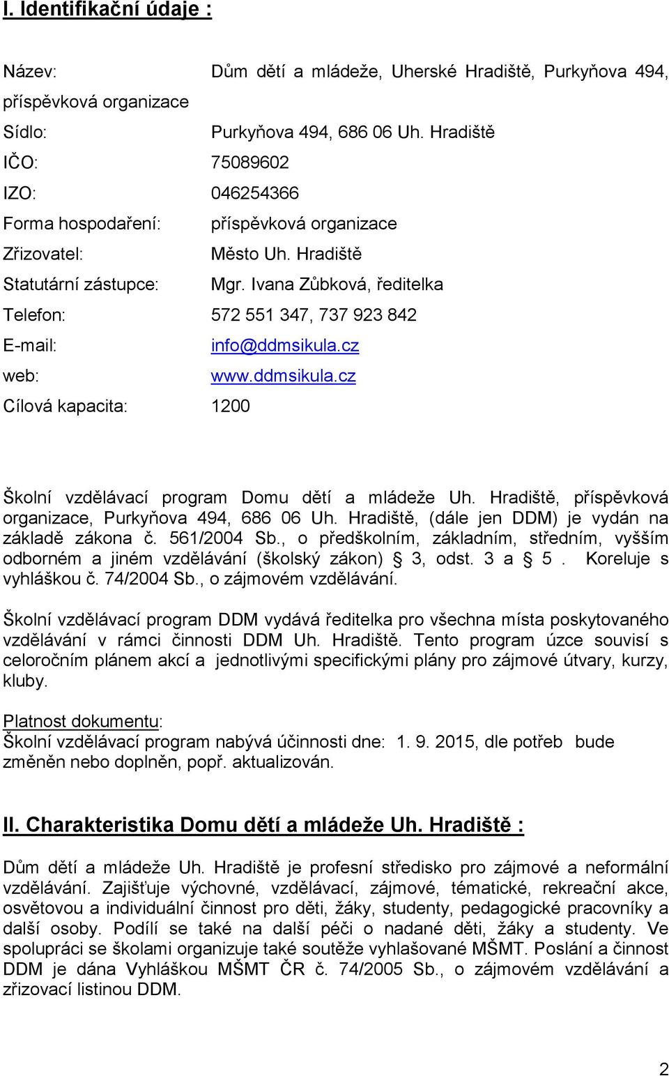 Ivana Zůbková, ředitelka Telefon: 572 551 347, 737 923 842 E-mail: info@ddmsikula.cz web: www.ddmsikula.cz Cílová kapacita: 1200 Školní vzdělávací program Domu dětí a mládeže Uh.