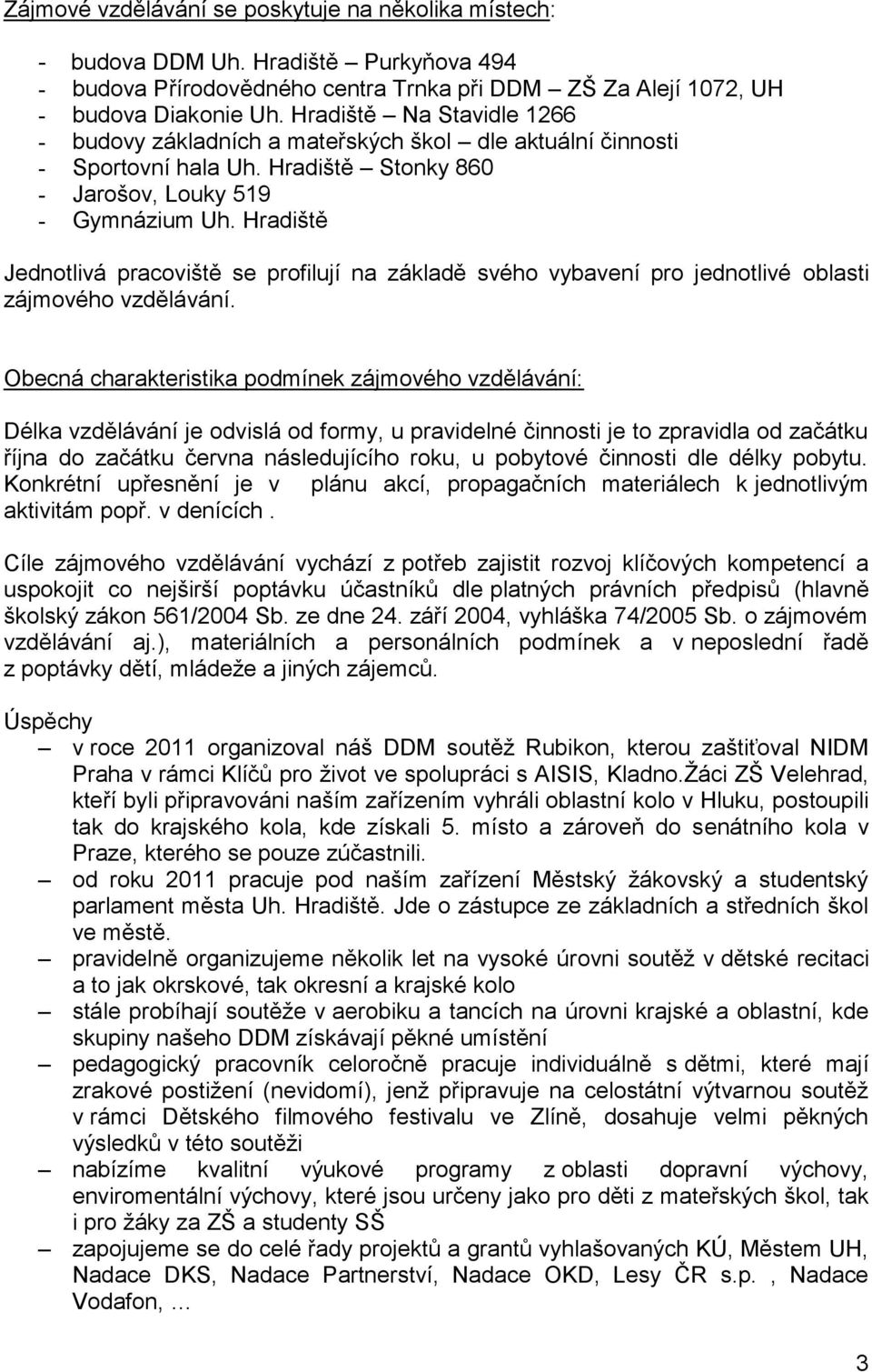 Hradiště Jednotlivá pracoviště se profilují na základě svého vybavení pro jednotlivé oblasti zájmového vzdělávání.