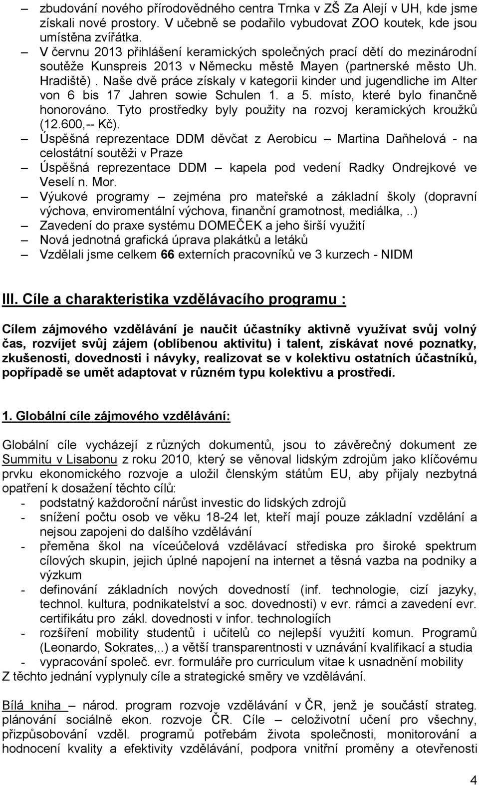 Naše dvě práce získaly v kategorii kinder und jugendliche im Alter von 6 bis 17 Jahren sowie Schulen 1. a 5. místo, které bylo finančně honorováno.