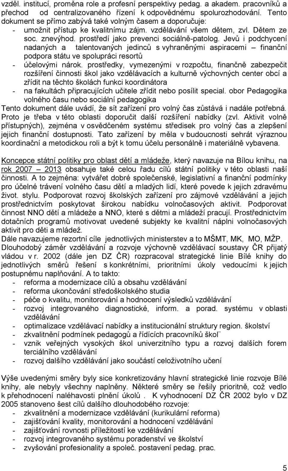 Jevů i podchycení nadaných a talentovaných jedinců s vyhraněnými aspiracemi finanční podpora státu ve spolupráci resortů - účelovými nárok.