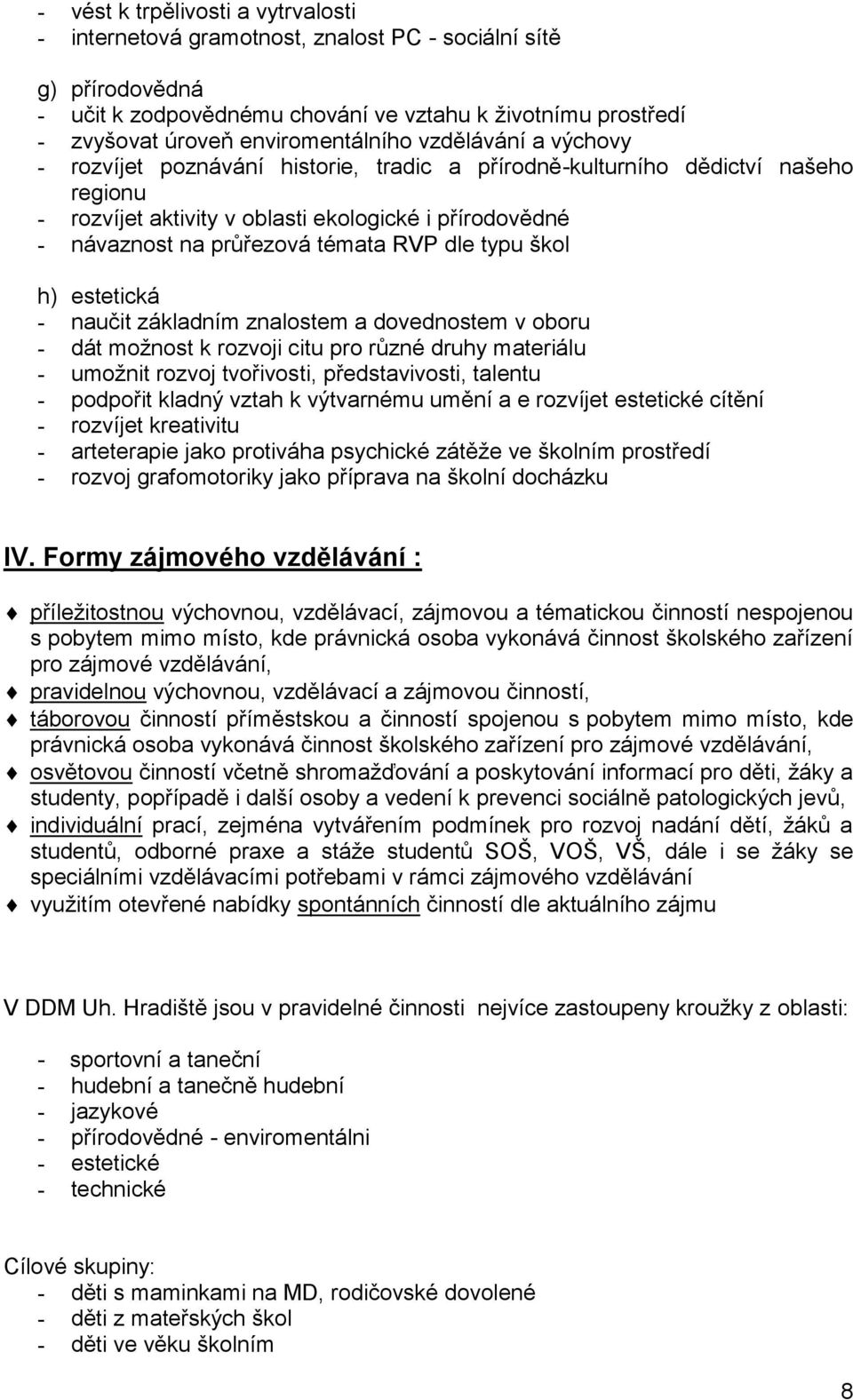 průřezová témata RVP dle typu škol h) estetická - naučit základním znalostem a dovednostem v oboru - dát možnost k rozvoji citu pro různé druhy materiálu - umožnit rozvoj tvořivosti, představivosti,