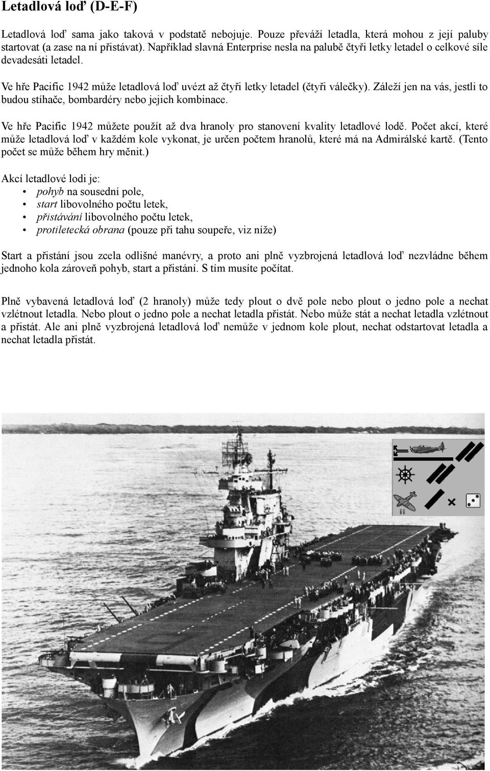 Záleží jen na vás, jestli to budou stíhače, bombardéry nebo jejich kombinace. Ve hře Pacific 1942 můžete použít až dva hranoly pro stanovení kvality letadlové lodě.