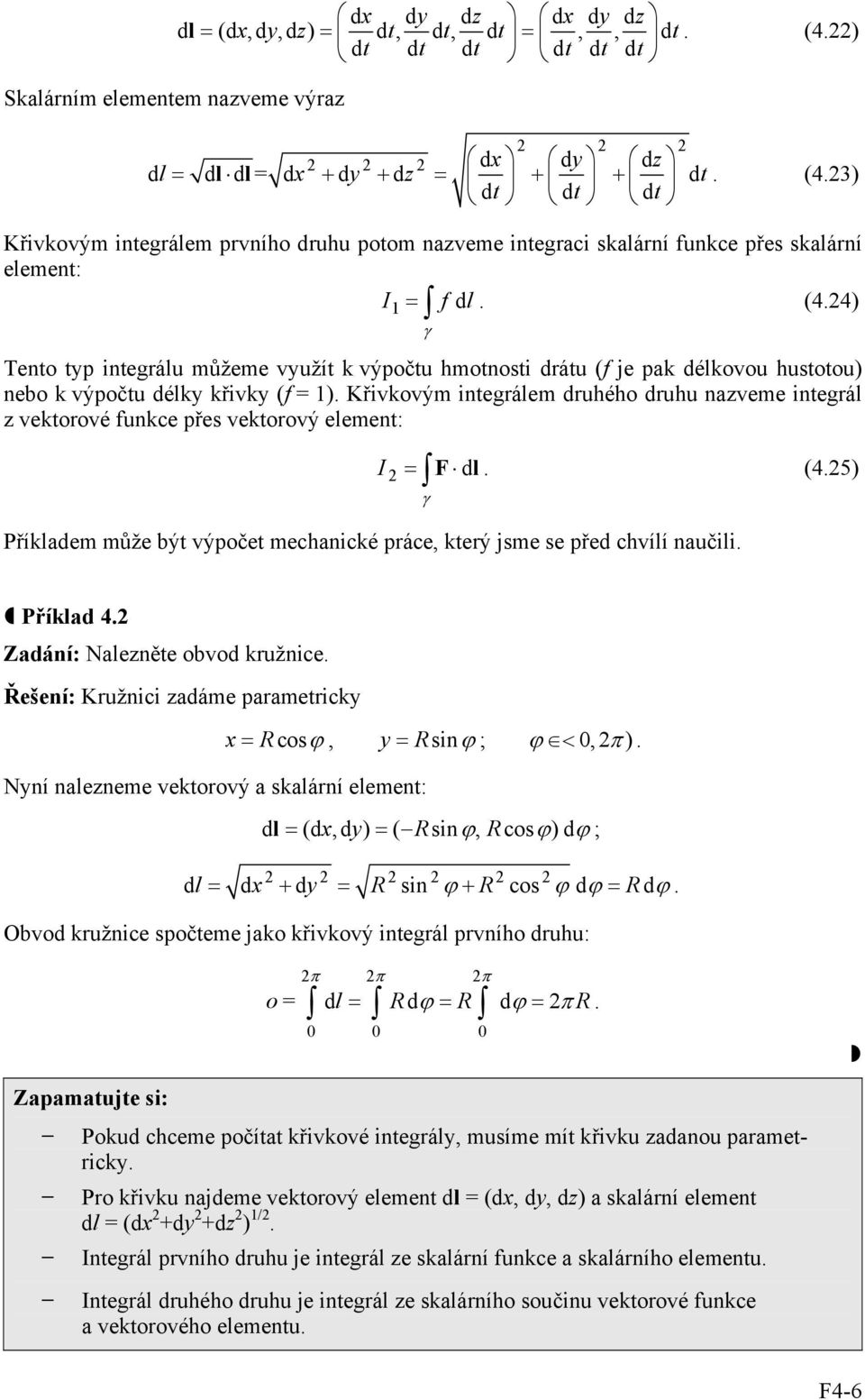 Křivkovým integrálem druhého druhu nazveme integrál z vektorové funkce řes vektorový element: I F dl (45) Příkladem může být výočet mechanické ráce, který jsme se řed chvílí naučili Příklad 4 Zadání: