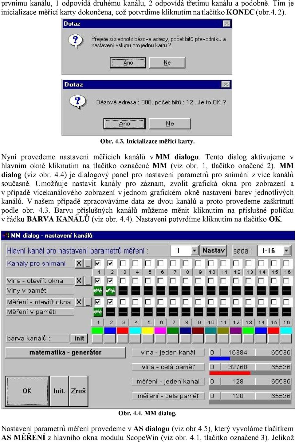 4) je dialgvý panel pr nastavení parametrů pr snímání z více kanálů sučasně.