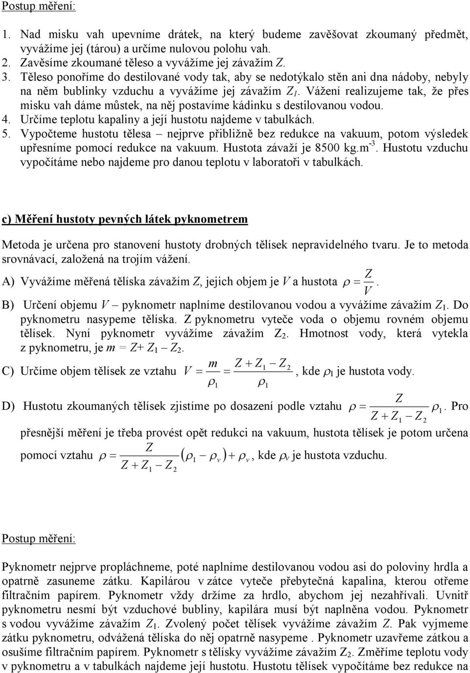 Vážení realizujeme tak, že přes misku vah dáme můstek, na něj pstavíme kádinku s destilvanu vdu. 4. Určíme tepltu kapaliny a její husttu najdeme v tabulkách. 5.