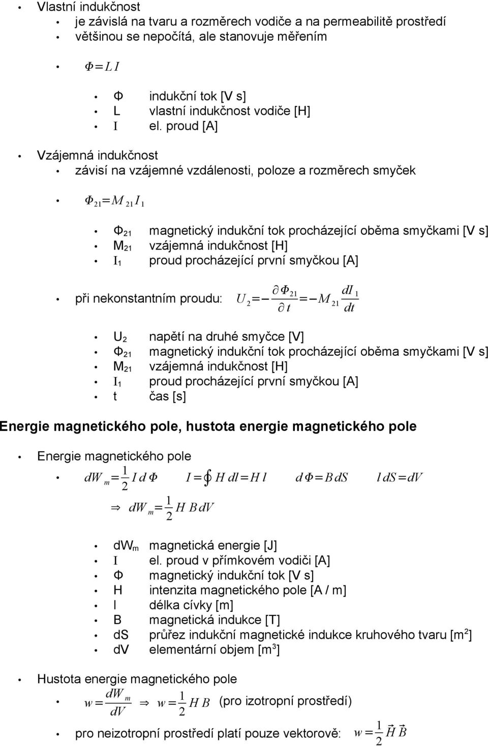 proud procházející první smyčkou [A] při nekonstantním proudu: U 2 = 21 di = M 1 t 21 dt U 2 napětí na druhé smyčce [V] Φ 21 magnetický indukční tok procházející oběma smyčkami [V s] M 21 vzájemná