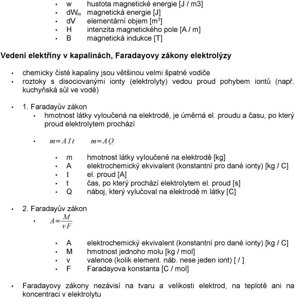 Faradayův zákon hmotnost látky vyloučená na elektrodě, je úměrná el. proudu a času, po který proud elektrolytem prochází m= A I t m=a Q 2.