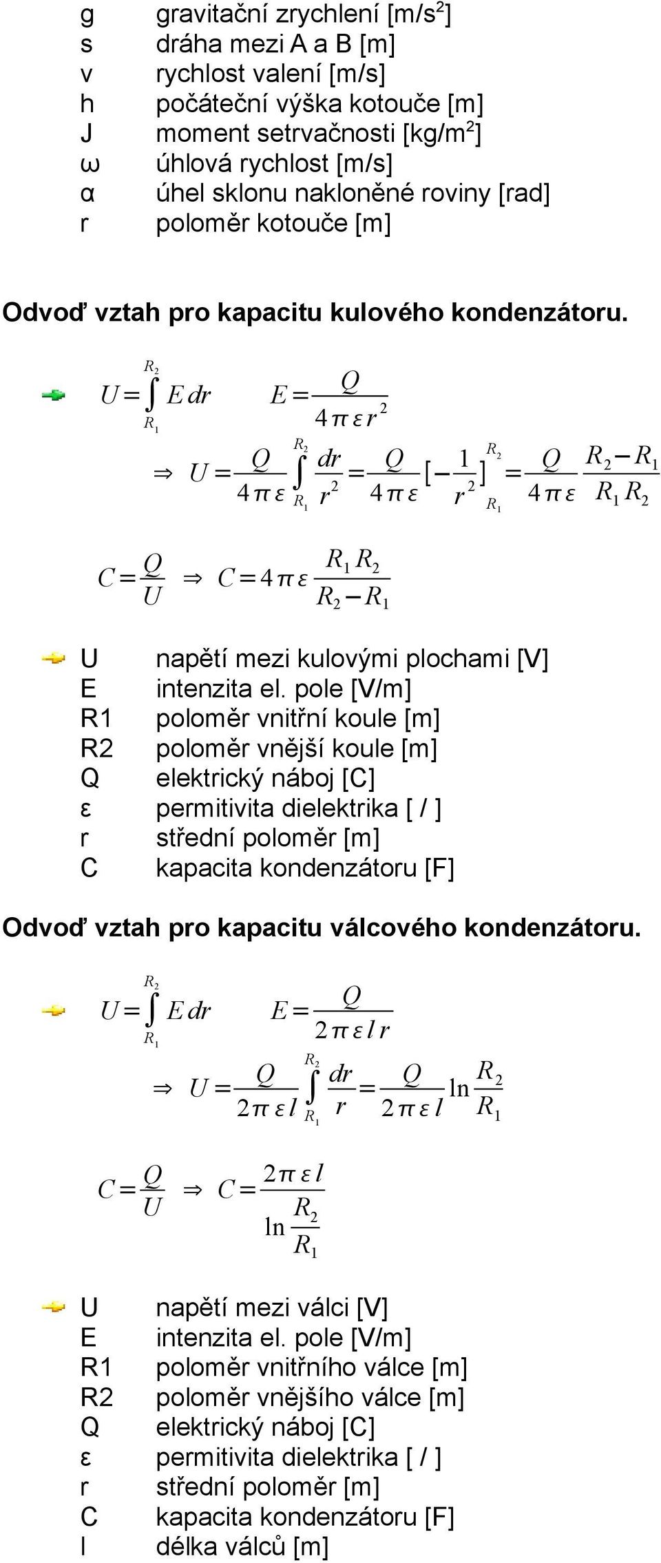 R 2 U = E dr E = Q R 1 R 2 U = Q 4 R 1 4 r 2 dr r = Q 2 4 [ 1 R r ] 2 = Q R 2 R 1 2 R 1 4 R 1 R 2 C= Q U C=4 R 1 R 2 R 2 R 1 U napětí mezi kulovými plochami [V] E intenzita el.